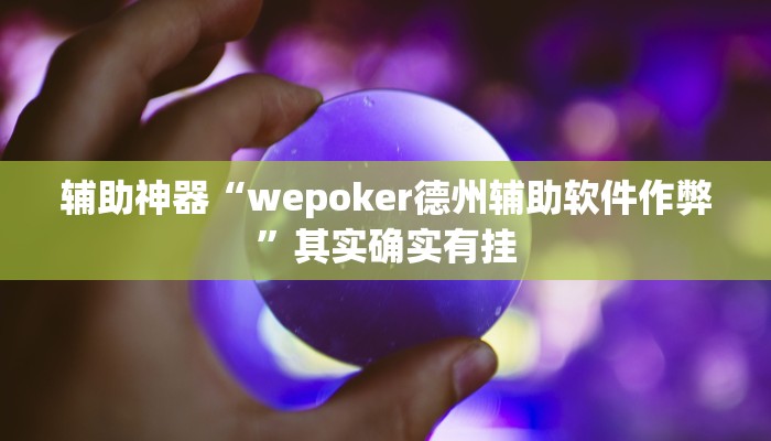 辅助神器“wepoker德州辅助软件作弊”其实确实有挂