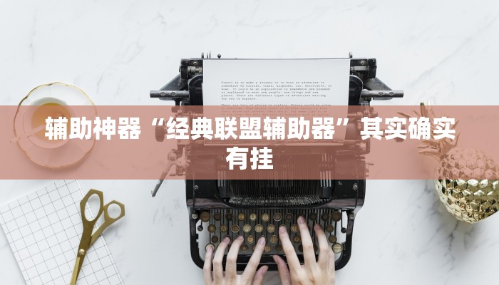 辅助神器“经典联盟辅助器”其实确实有挂