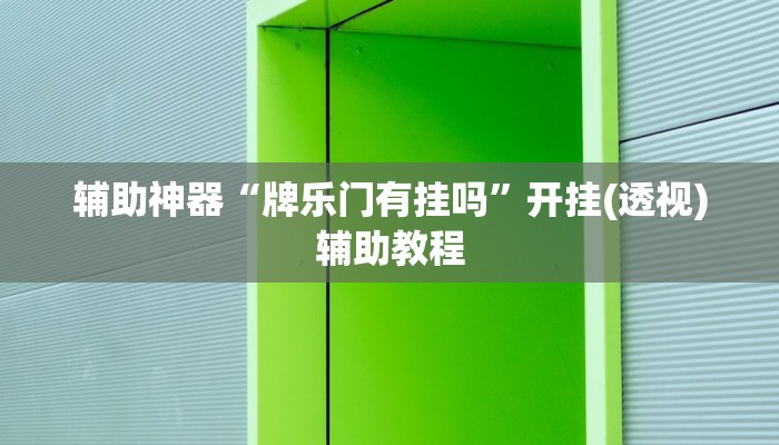 辅助神器“牌乐门有挂吗”开挂(透视)辅助教程