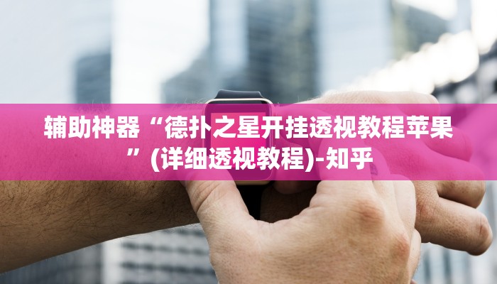 辅助神器“德扑之星开挂透视教程苹果”(详细透视教程)-知乎