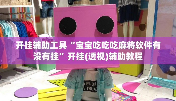 开挂辅助工具“宝宝吃吃吃麻将软件有没有挂”开挂(透视)辅助教程