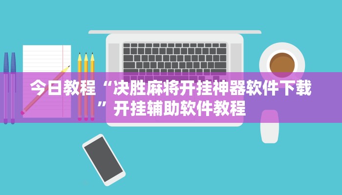 今日教程“决胜麻将开挂神器软件下载”开挂辅助软件教程