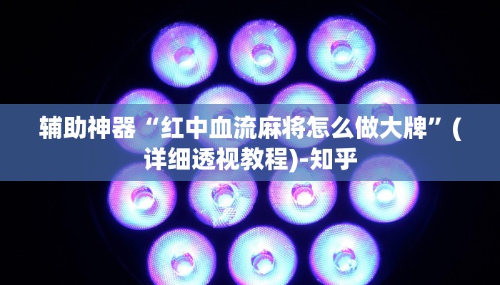 辅助神器“红中血流麻将怎么做大牌”(详细透视教程)-知乎