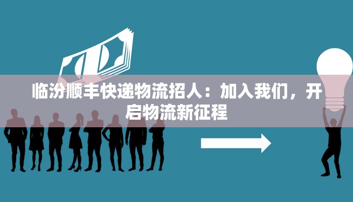 临汾顺丰快递物流招人：加入我们，开启物流新征程