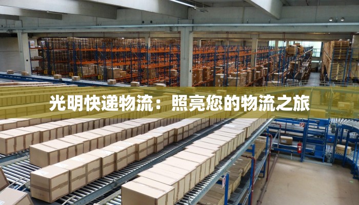 光明快递物流：照亮您的物流之旅