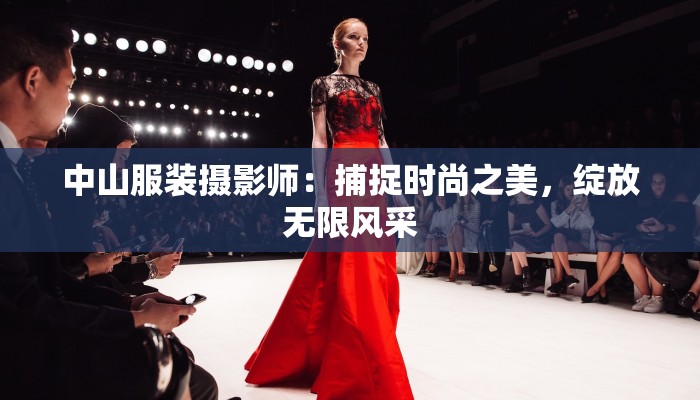 中山服装摄影师：捕捉时尚之美，绽放无限风采