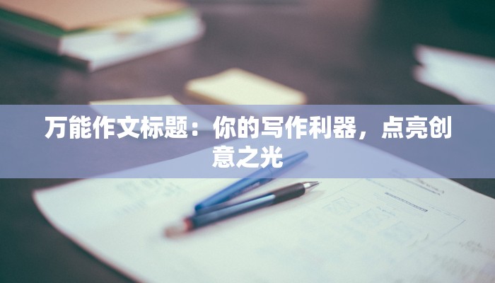 万能作文标题：你的写作利器，点亮创意之光