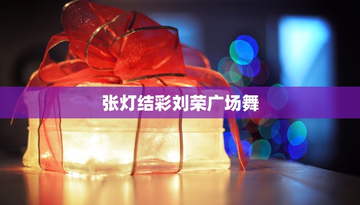 张灯结彩刘荣广场舞