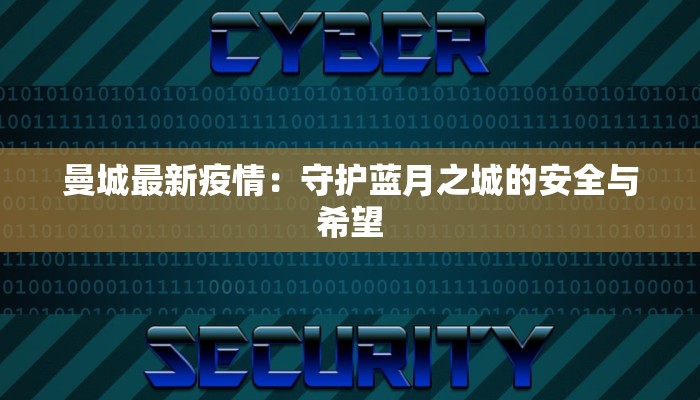 曼城最新疫情：守护蓝月之城的安全与希望