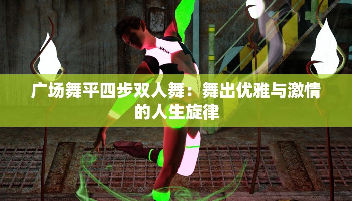 广场舞平四步双人舞：舞出优雅与激情的人生旋律