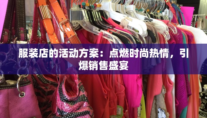 服装店的活动方案：点燃时尚热情，引爆销售盛宴