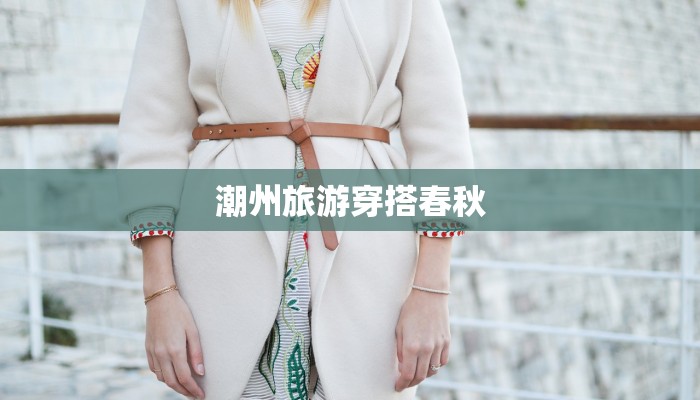潮州旅游穿搭春秋