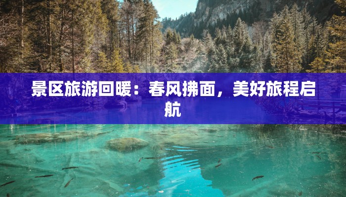 景区旅游回暖：春风拂面，美好旅程启航