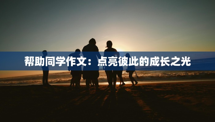 帮助同学作文：点亮彼此的成长之光