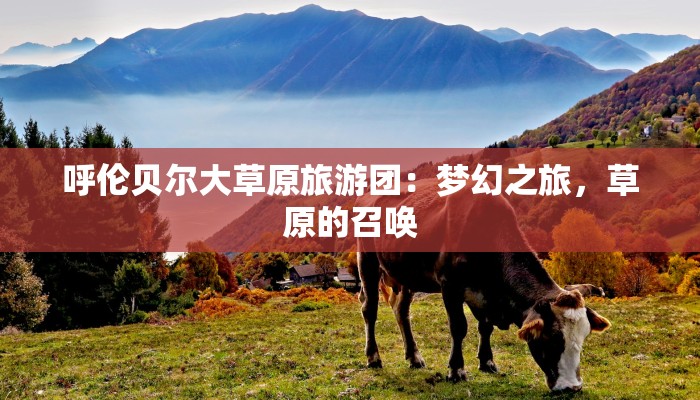 呼伦贝尔大草原旅游团：梦幻之旅，草原的召唤