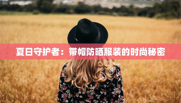 夏日守护者：带帽防晒服装的时尚秘密
