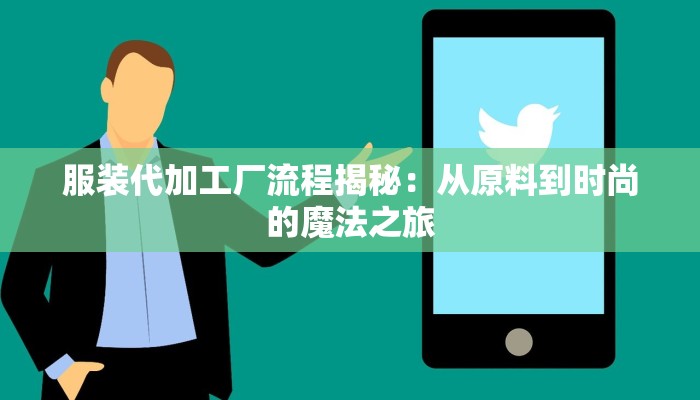 服装代加工厂流程揭秘：从原料到时尚的魔法之旅