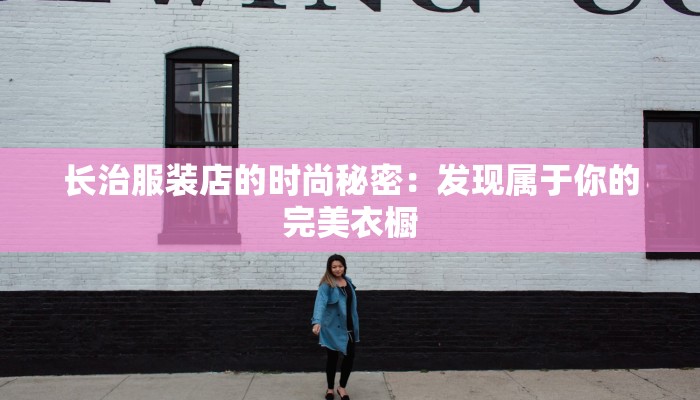 长治服装店的时尚秘密：发现属于你的完美衣橱