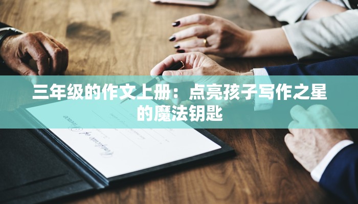 三年级的作文上册：点亮孩子写作之星的魔法钥匙