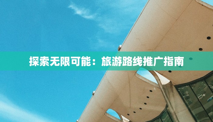 探索无限可能：旅游路线推广指南