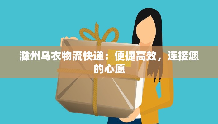 滁州乌衣物流快递：便捷高效，连接您的心愿