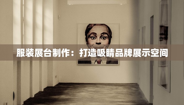 服装展台制作：打造吸睛品牌展示空间