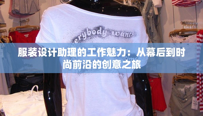 服装设计助理的工作魅力：从幕后到时尚前沿的创意之旅
