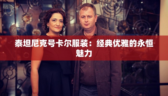 泰坦尼克号卡尔服装：经典优雅的永恒魅力