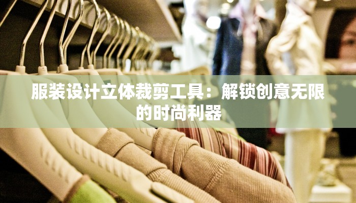 服装设计立体裁剪工具：解锁创意无限的时尚利器