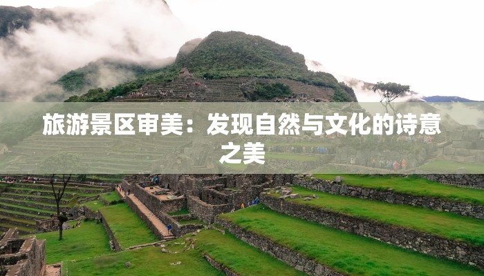 旅游景区审美：发现自然与文化的诗意之美