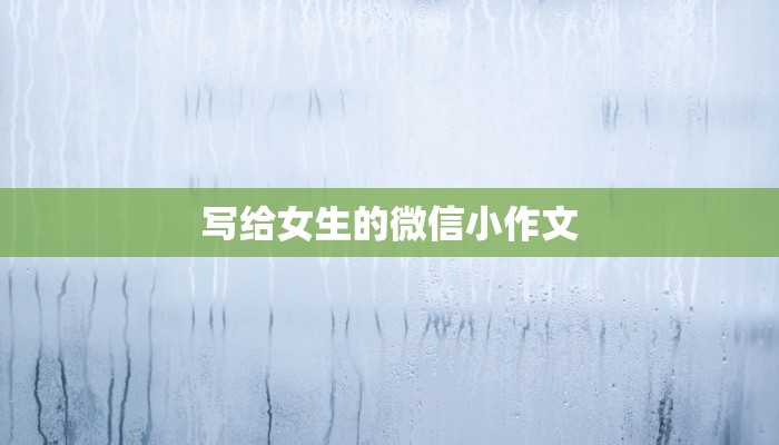 写给女生的微信小作文
