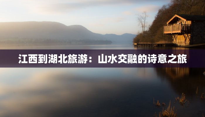 江西到湖北旅游：山水交融的诗意之旅