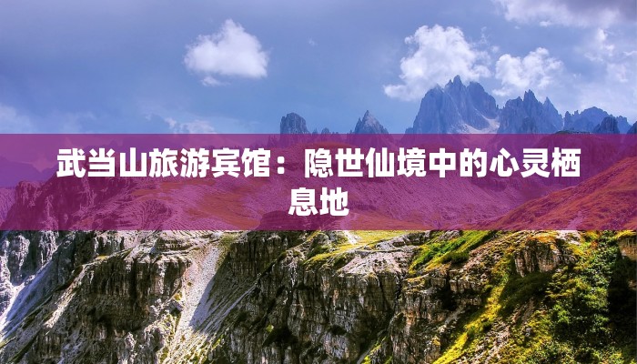 武当山旅游宾馆：隐世仙境中的心灵栖息地