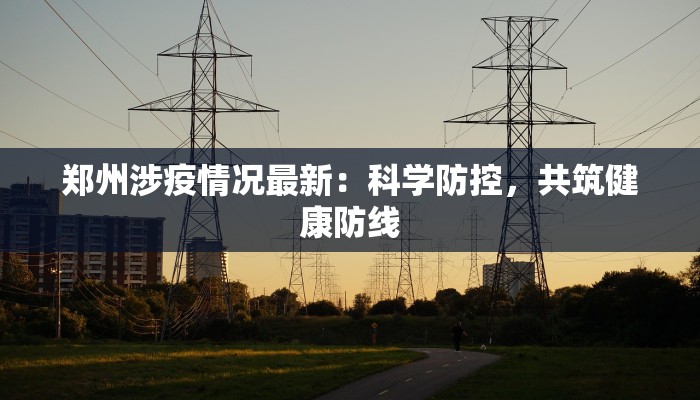 郑州涉疫情况最新：科学防控，共筑健康防线