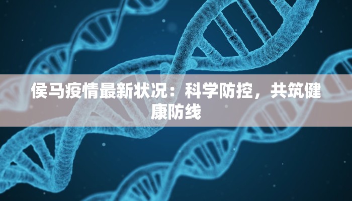 侯马疫情最新状况：科学防控，共筑健康防线