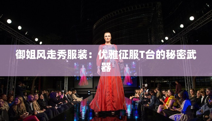 御姐风走秀服装：优雅征服T台的秘密武器