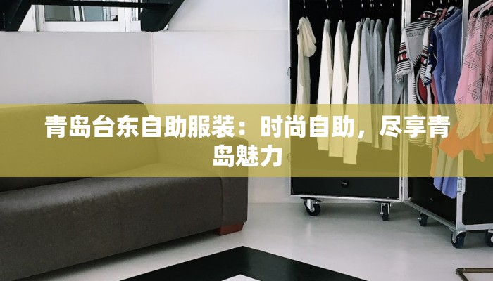 青岛台东自助服装：时尚自助，尽享青岛魅力