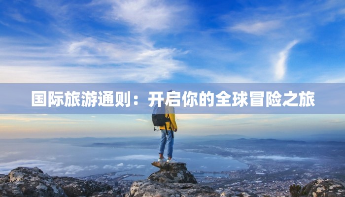 国际旅游通则：开启你的全球冒险之旅