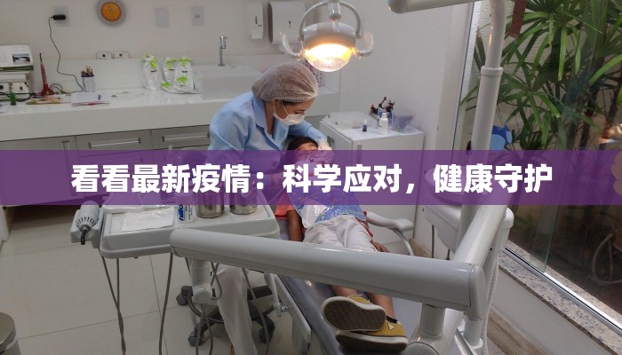 看看最新疫情：科学应对，健康守护