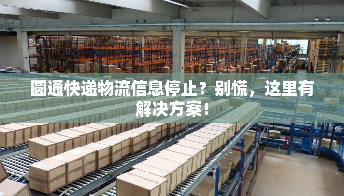 圆通快递物流信息停止？别慌，这里有解决方案！