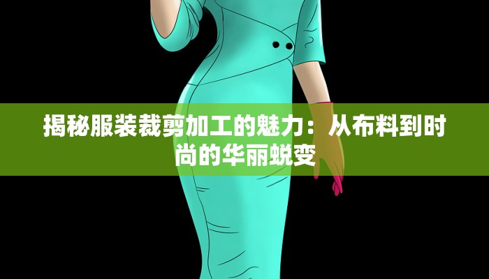 揭秘服装裁剪加工的魅力：从布料到时尚的华丽蜕变