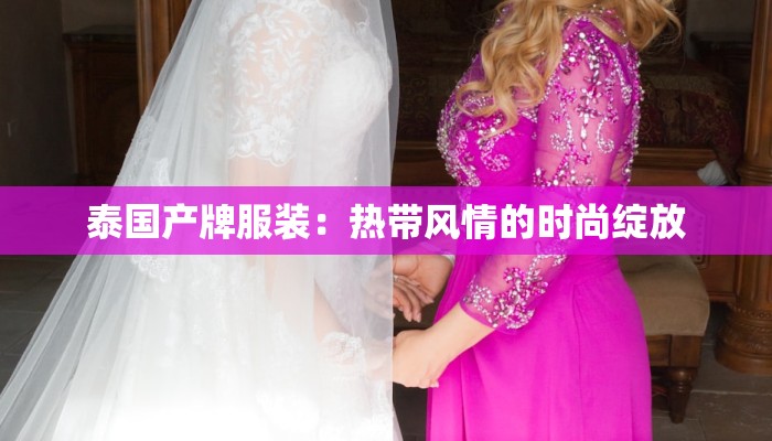 泰国产牌服装：热带风情的时尚绽放