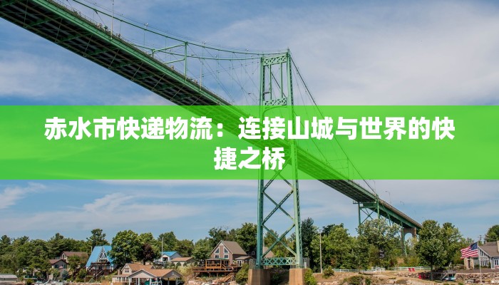 赤水市快递物流：连接山城与世界的快捷之桥