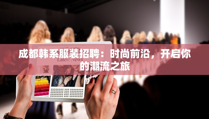 成都韩系服装招聘：时尚前沿，开启你的潮流之旅