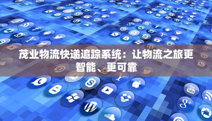 茂业物流快递追踪系统：让物流之旅更智能、更可靠