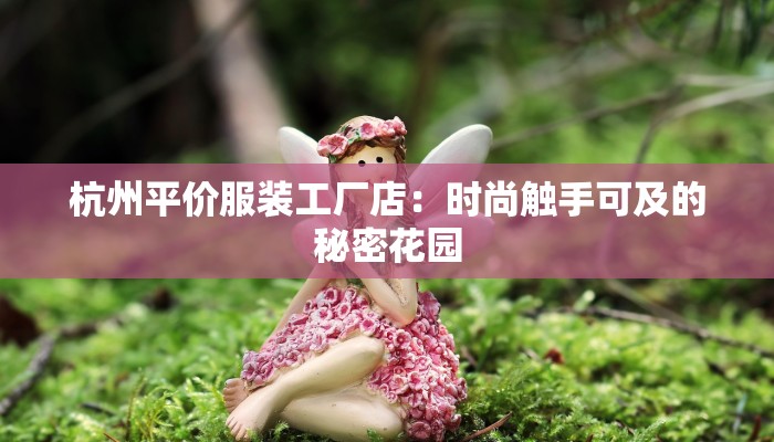杭州平价服装工厂店：时尚触手可及的秘密花园