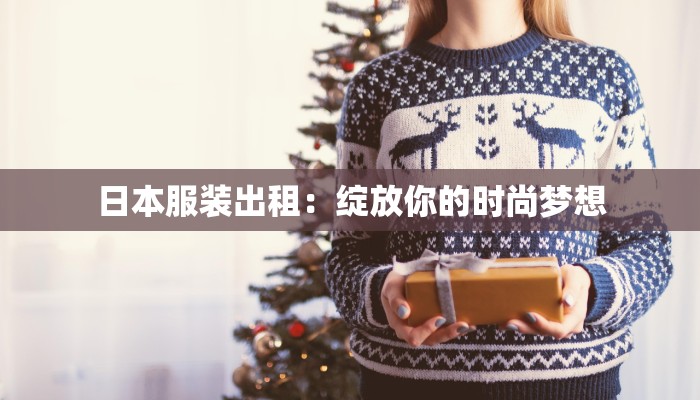 日本服装出租：绽放你的时尚梦想