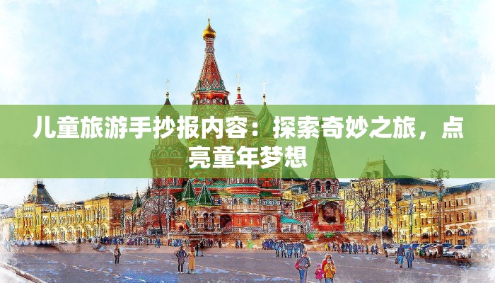儿童旅游手抄报内容：探索奇妙之旅，点亮童年梦想