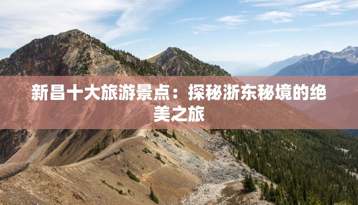 新昌十大旅游景点：探秘浙东秘境的绝美之旅