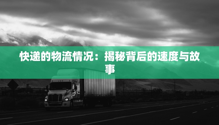 快递的物流情况：揭秘背后的速度与故事